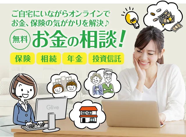 ご自宅にいながらオンラインでお金、保険の気がかりを解決。無料　お金の相談